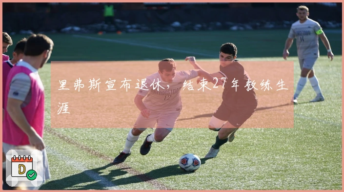 里弗斯宣布退休，结束27年教练生涯